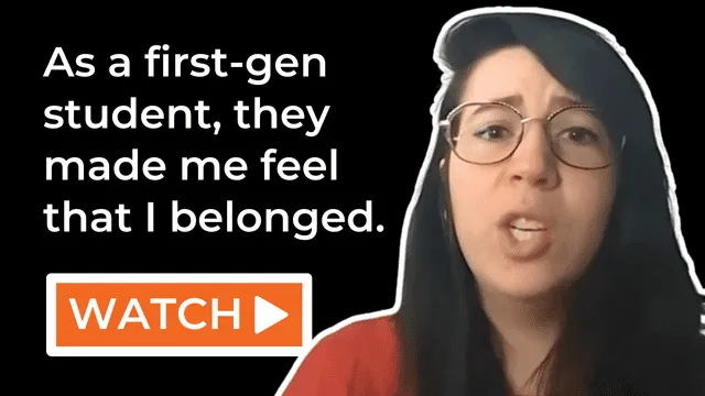 As a first-gen student, they made me feel that I belonged.