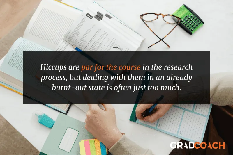 Hiccups are par for the course in the research process, but dealing with them in an already burned-out state is often just too much.