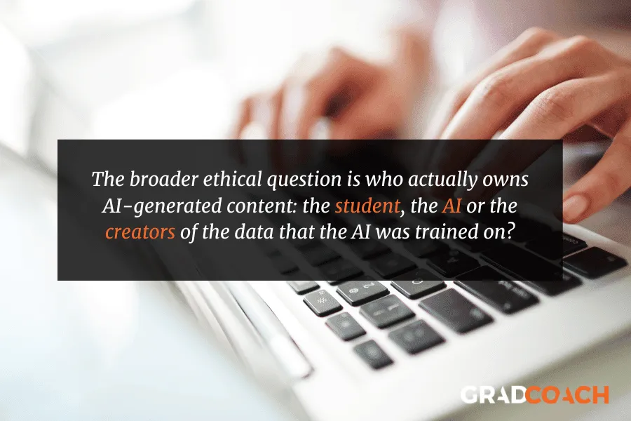 The broader ethical question is who actually owns AI-generated content: the student, the AI or the creators of the data that the AI was trained on?