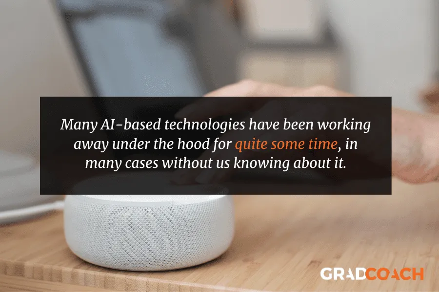 Many AI-based technologies have been working away under the hood for quite some time, in many cases without us knowing about it.