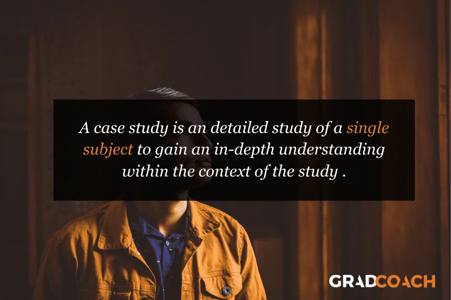 A case study is an detailed study of a single subject to gain an in-depth understanding within the context of the study .
