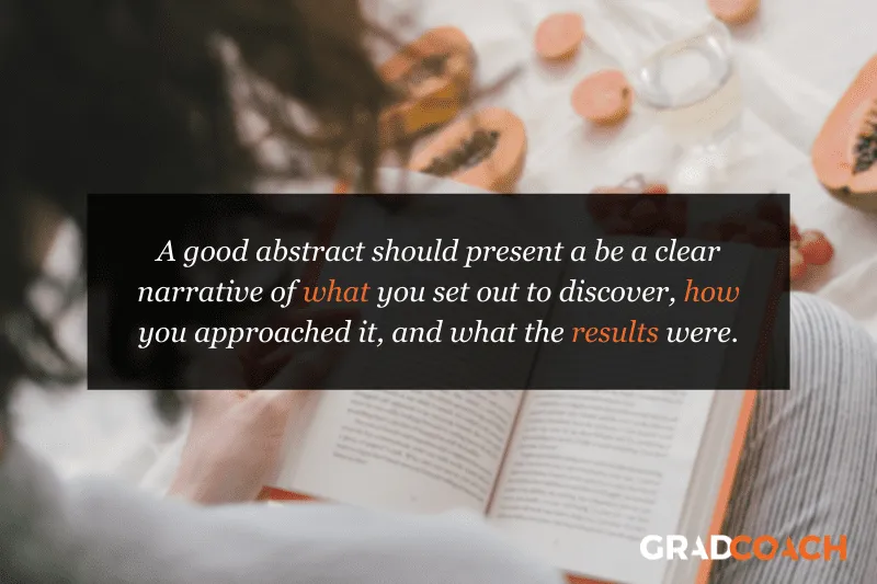 A good abstract should present a be a clear narrative of what you set out to discover, how you approached it, and what the results were.