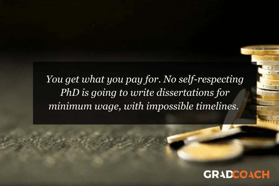 You get what you pay for. No self-respecting PhD is going to write dissertations for minimum wage, with impossible timelines.