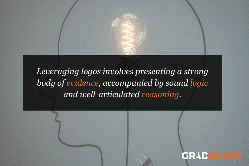 Leveraging logos involves presenting a strong body of evidence, accompanied by sound logic and well-articulated reasoning.