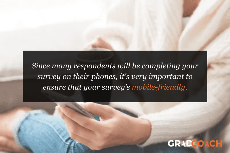 Since many respondents will be completing your survey on their phones, it's very important to ensure that your survey's mobile-friendly.