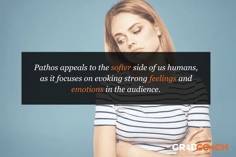 Pathos appeals to the softer side of us humans, as it focuses on evoking strong feelings and emotions in the audience.