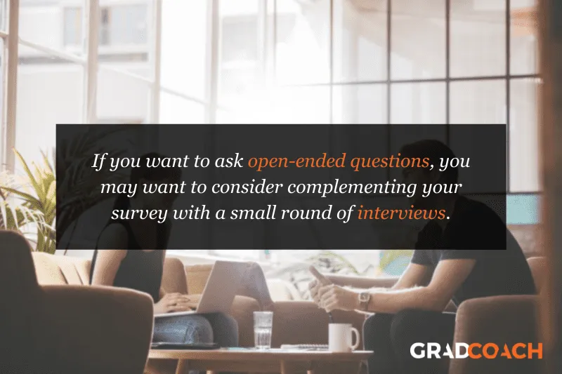 If you want to ask open-ended questions, you may want to consider complementing your survey with a small round of interviews.