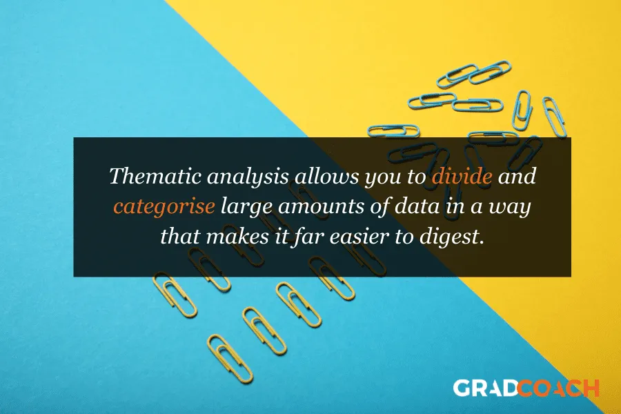 Thematic analysis allows you to divide and categorize large amounts of data in a way that makes it far easier to digest.