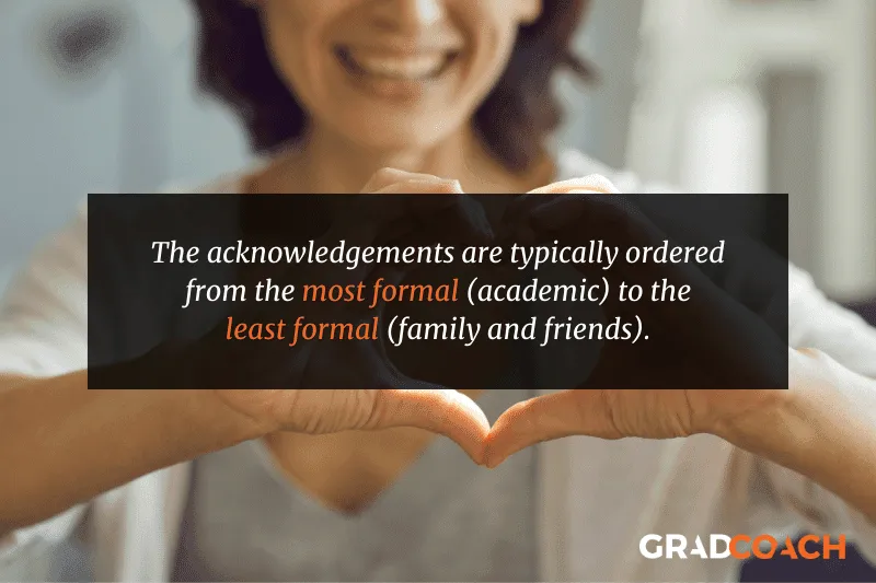 Thesis acknowledgements are typically ordered from the most formal (academic) to the least formal (family and friends).