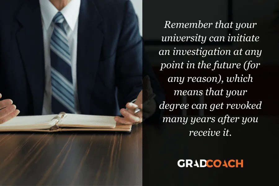 Remember that your university can initiate an investigation at any point in the future (for any reason), which means that your degree can get revoked many years after you receive it.
