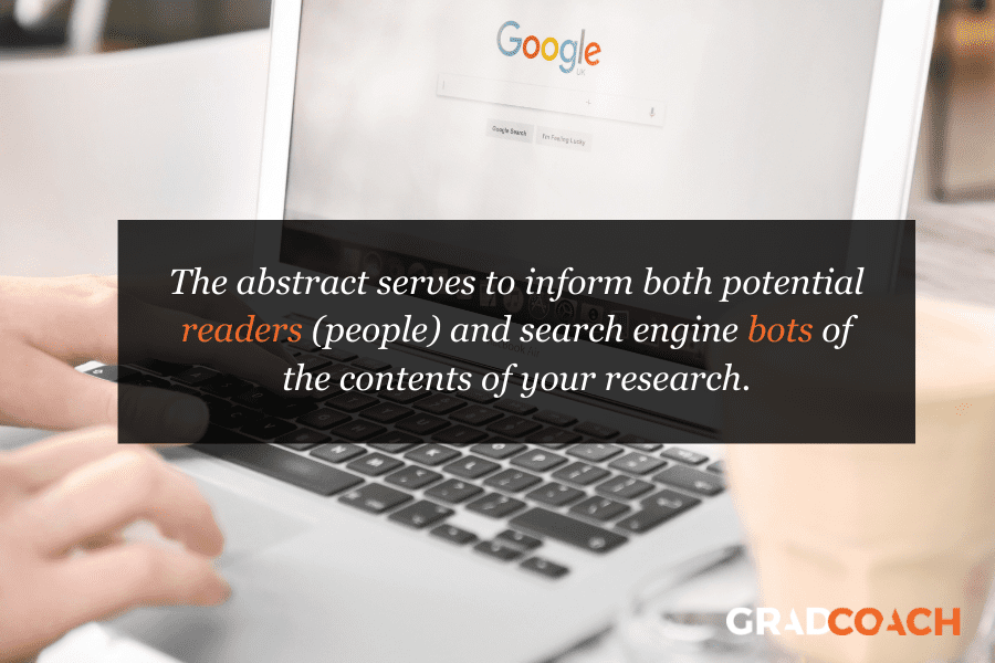 abstract-audience The abstract serves to inform both potential readers (people) and search engine bots of the contents of your research.