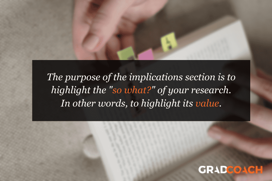 abstract-implications The purpose of the implications section is to highlight the "so what?" of your research. In other words, to highlight its value.
