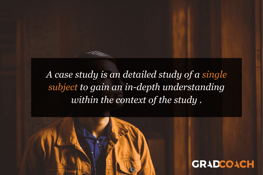 A case study is an detailed study of a single subject to gain an in-depth understanding within the context of the study .