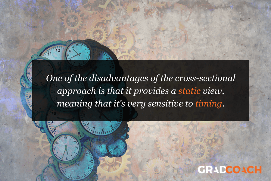 One of the disadvantages of the cross-sectional approach is that it provides a static view, meaning that it's very sensitive to timing.