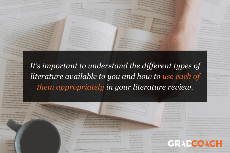 It’s important to understand the different types of literature available to you and how to use each of them appropriately in your literature review.