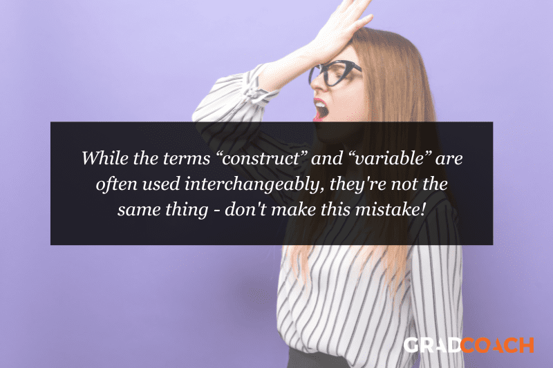 While the terms “construct” and “variable” are often used interchangeably, they're not the same thing - don't make this mistake!