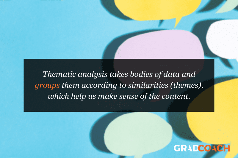 Thematic analysis takes bodies of data and groups them according to similarities (themes), which help us make sense of the content.